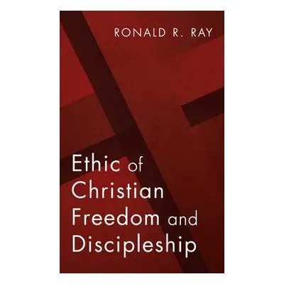 "Ethic of Christian Freedom and Discipleship" - "" ("Ray Ronald R.")