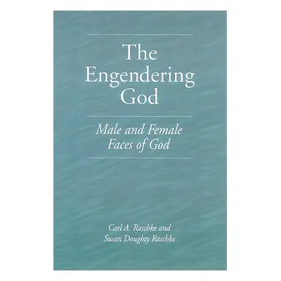 "The Engendering God: Male and Female Faces of God" - "" ("Raschke Carl a.")