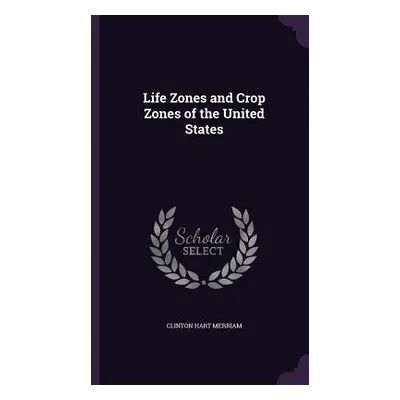 "Life Zones and Crop Zones of the United States" - "" ("Merriam Clinton Hart")