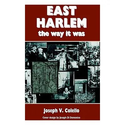 "East Harlem, the Way It Was" - "" ("Colello Joseph V.")