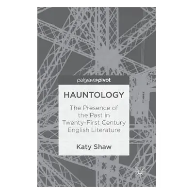 "Hauntology: The Presence of the Past in Twenty-First Century English Literature" - "" ("Shaw Ka