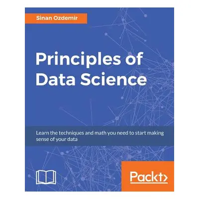 "Principles of Data Science: Mathematical techniques and theory to succeed in data-driven indust