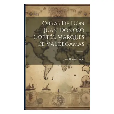 "Obras De Don Juan Donoso Corts, Marqus De Valdegamas; Volume 1" - "" ("Juan Donoso Corts (Marqu