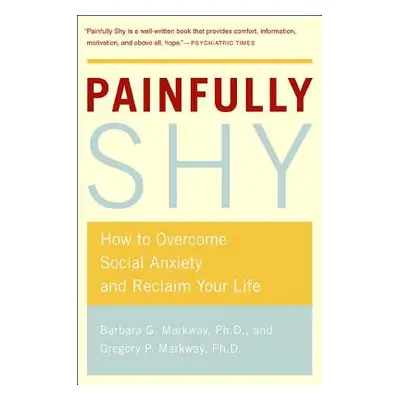 "Painfully Shy: How to Overcome Social Anxiety and Reclaim Your Life" - "" ("Markway Barbara G."