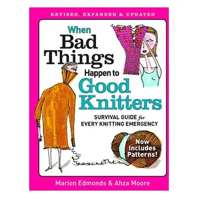 "When Bad Things Happen to Good Knitters: Revised, Expanded, and Updated Survival Guide for Ever