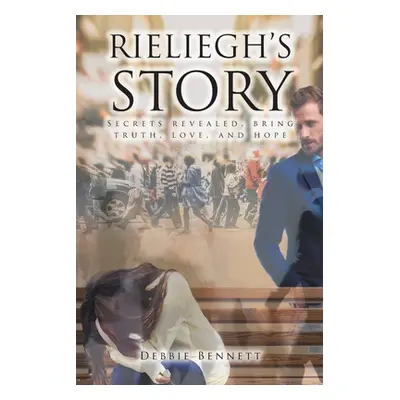 "Rieliegh's Story: Secrets Revealed, Bring Truth, Love, and Hope" - "" ("Bennett Debbie")