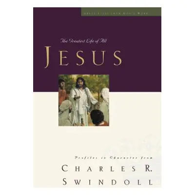 "Great Lives: Jesus: The Greatest Life of All" - "" ("Swindoll Charles R.")