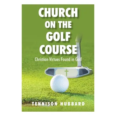 "Church on the Golf Course: Christian Virtues Found in Golf" - "" ("Hubbard Tennison")