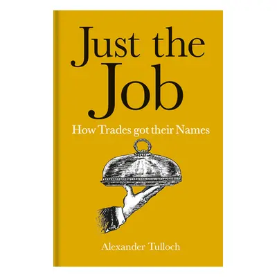 "Just the Job: How Trades Got Their Names" - "" ("Tulloch Alexander")