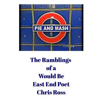 "The Ramblings of a Would Be East End Poet" - "" ("Ross Chris")