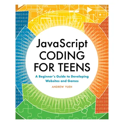 "JavaScript Coding for Teens: A Beginner's Guide to Developing Websites and Games" - "" ("Yueh A