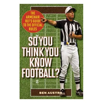 "So You Think You Know Football?: The Armchair Ref's Guide to the Official Rules" - "" ("Austro 