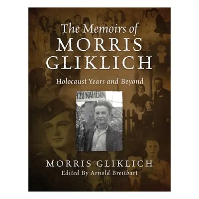 "The Memoirs of Morris Gliklich: Holocaust Years and Beyond" - "" ("Gliklich Morris")