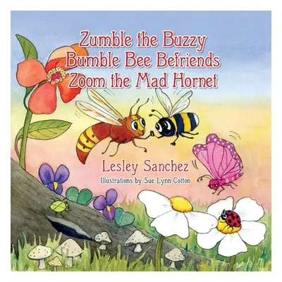 "Zumble the Buzzy Bumble Bee Befriends Zoom the Mad Hornet" - "" ("Sanchez Lesley")