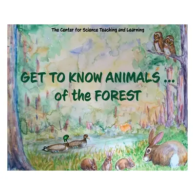 "Get To Know Animals ... of the Forest" - "" ("Center Science Teaching and Learning")