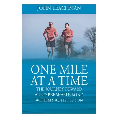 "One Mile at a Time: The Journey Towards an Unbreakable Bond with my Autistic Son" - "" ("Leachm