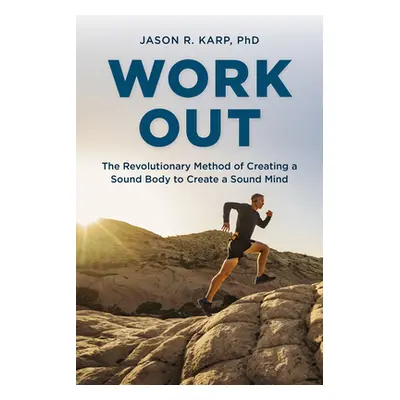 "Work Out: The Revolutionary Method of Creating a Sound Body to Create a Sound Mind" - "" ("Karp