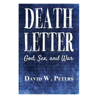 "Death Letter: God, Sex, and War" - "" ("Peters David W.")