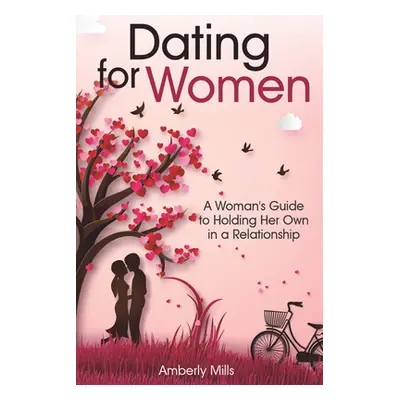 "Dating for Women: A Woman's Guide to Holding Her Own in a Relationship" - "" ("Mills Amberly")