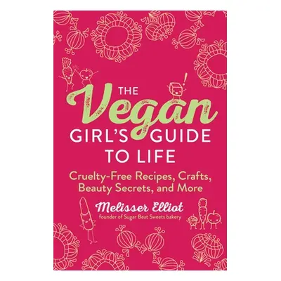 "The Vegan Girl's Guide to Life: Cruelty-Free Recipes, Crafts, Beauty Secrets, and More" - "" ("