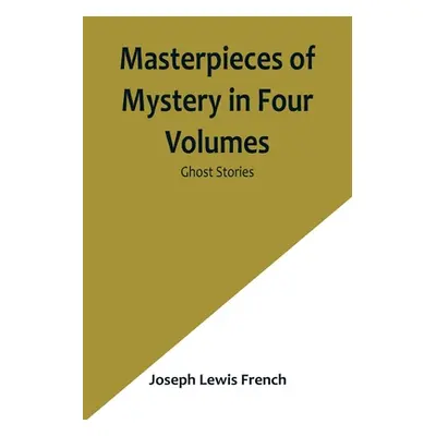 "Masterpieces of Mystery in Four Volumes: Ghost Stories" - "" ("Lewis French Joseph")