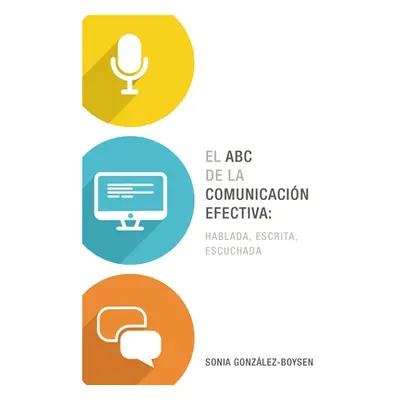 "El ABC de la Comunicacin Efectiva: Hablada, Escrita Y Escuchada" - "" ("Gonzlez Boysen Sonia")