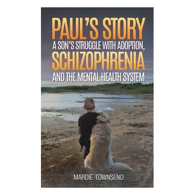 "Paul's Story: A Son's Struggle with Adoption, Schizophrenia and the Mental Health System" - "" 