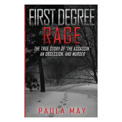 "First Degree Rage: The True Story of 'The Assassin, ' An Obsession, and Murder" - "" ("May Paul