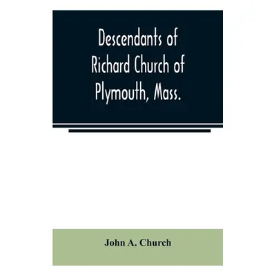 "Descendants of Richard Church of Plymouth, Mass." - "" ("A. Church John")