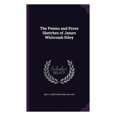 "The Poems and Prose Sketches of James Whitcomb Riley" - "" ("Riley James Whitcomb")