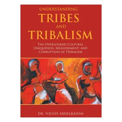 "Understanding Tribes and Tribalism: The Overlooked Cultural Uniqueness, Measurement, and Corrup