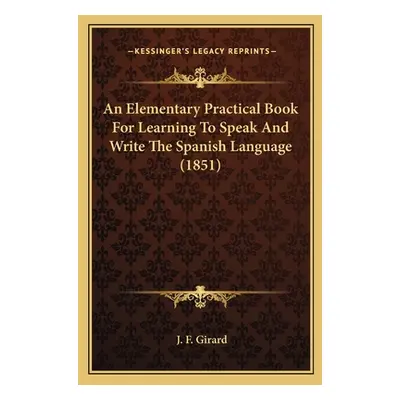 "An Elementary Practical Book For Learning To Speak And Write The Spanish Language (1851)" - "" 