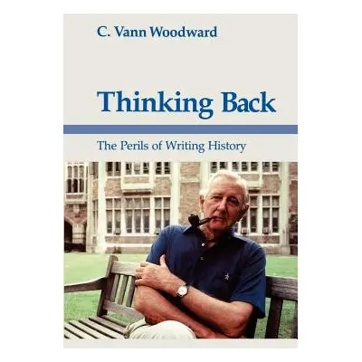 "Thinking Back: The Perils of Writing History" - "" ("Woodward C. Vann")