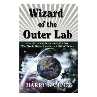 "Wizard of the Outer Lab: Adventures and Inventions of a Boy Who Would Never Amount to a Hill of