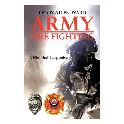 "Army Fire Fighting: A Historical Perspective" - "" ("Ward Leroy Allen")