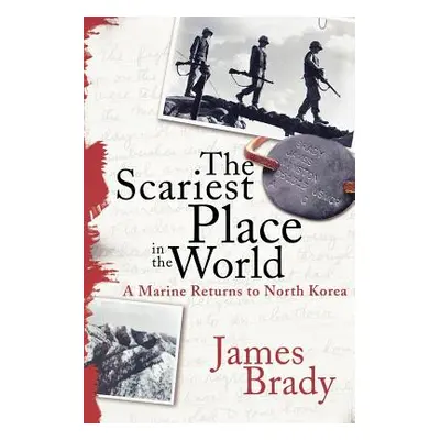 "The Scariest Place in the World: A Marine Returns to North Korea" - "" ("Brady James")