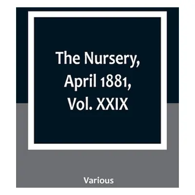 "The Nursery, April 1881, Vol. XXIX" - "" ("Various")