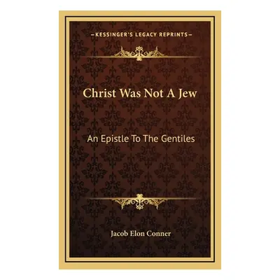 "Christ Was Not A Jew: An Epistle To The Gentiles" - "" ("Conner Jacob Elon")