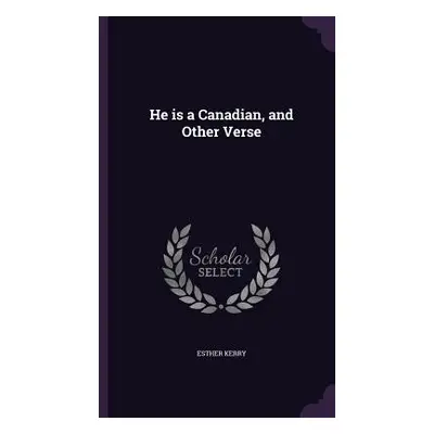 "He is a Canadian, and Other Verse" - "" ("Kerry Esther")