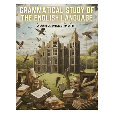 "Grammatical Study of The English Language" - "" ("Adam J Wildermuth")