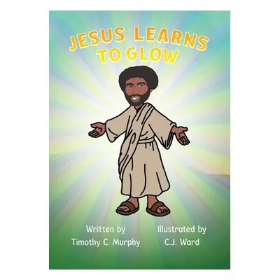 "Jesus Learns to Glow" - "" ("Murphy Timothy C.")