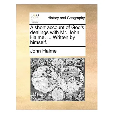 "A Short Account of God's Dealings with Mr. John Haime, ... Written by Himself." - "" ("Haime Jo