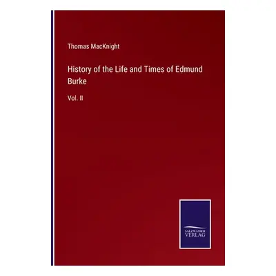 "History of the Life and Times of Edmund Burke: Vol. II" - "" ("Macknight Thomas")