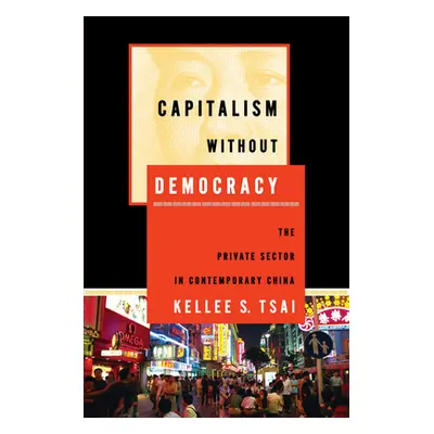 "Capitalism Without Democracy: The Private Sector in Contemporary China" - "" ("Tsai Kellee S.")