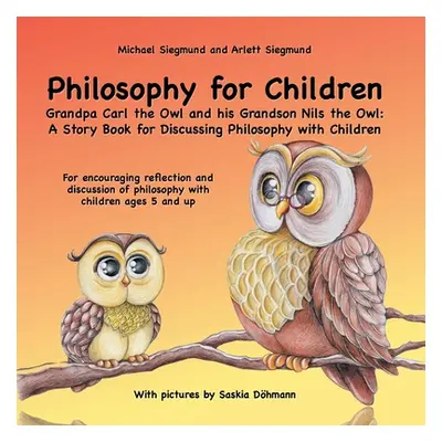 "Philosophy for Children. Grandpa Carl the Owl and his Grandson Nils the Owl: A Story Book for D