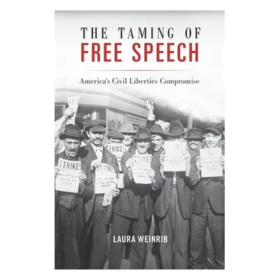 "The Taming of Free Speech: America's Civil Liberties Compromise" - "" ("Weinrib Laura")