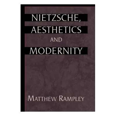 "Nietzsche, Aesthetics and Modernity" - "" ("Rampley Matthew")