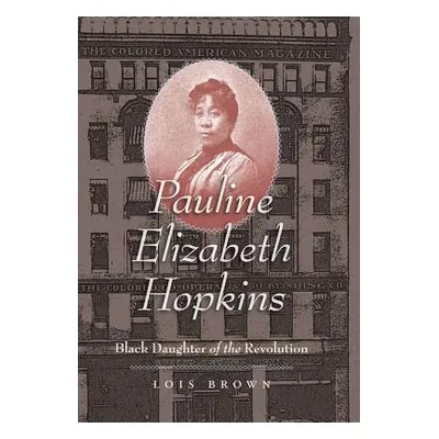 "Pauline Elizabeth Hopkins: Black Daughter of the Revolution" - "" ("Brown Lois")