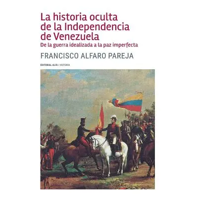 "La historia oculta de la Independencia de Venezuela: De la guerra idealizada a la paz imperfect