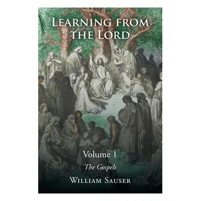 "Learning from the Lord: The Gospels: Volume 1" - "" ("Sauser William")